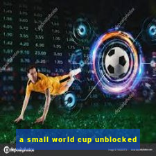 a small world cup unblocked